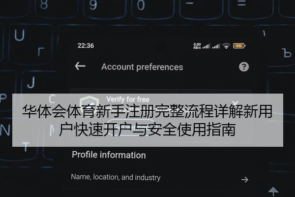 华体会体育新手注册完整流程详解新用户快速开户与安全使用指南